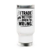 Humorous Travel Mug for Traders - 14oz Stainless Steel "I Trade Better When I'm Wrong"